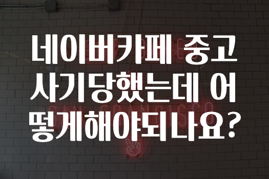 네이버카페 중고사기당했는데 어떻게해야되나요?