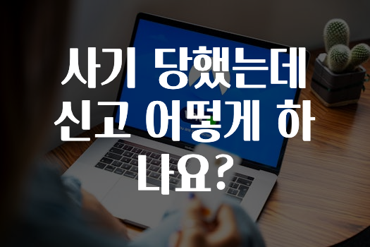 사기 당했는데 신고 어떻게 하나요?