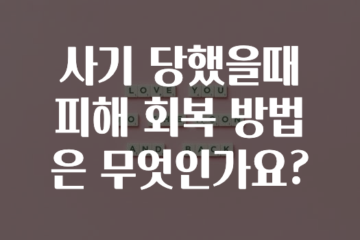 사기 당했을때 피해 회복 방법은 무엇인가요?