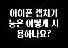아이폰 캡쳐기능은 어떻게 사용하나요?