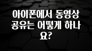 아이폰에서 동영상 공유는 어떻게 하나요?
