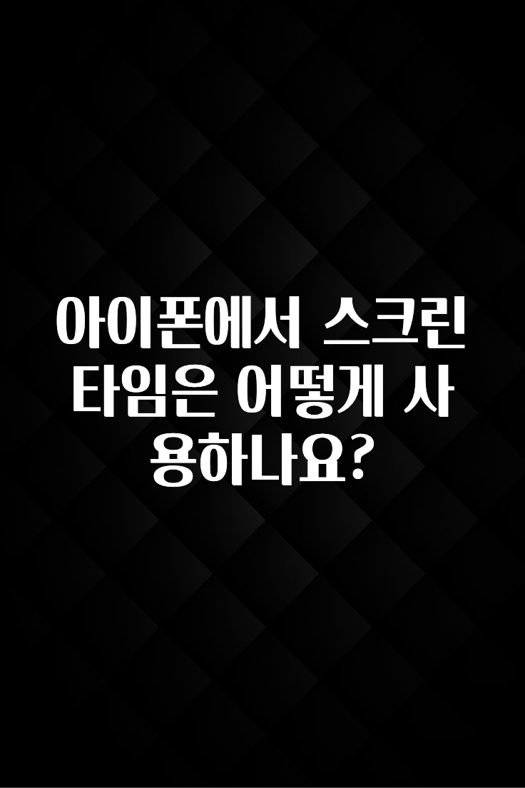 아이폰에서 스크린타임은 어떻게 사용하나요?