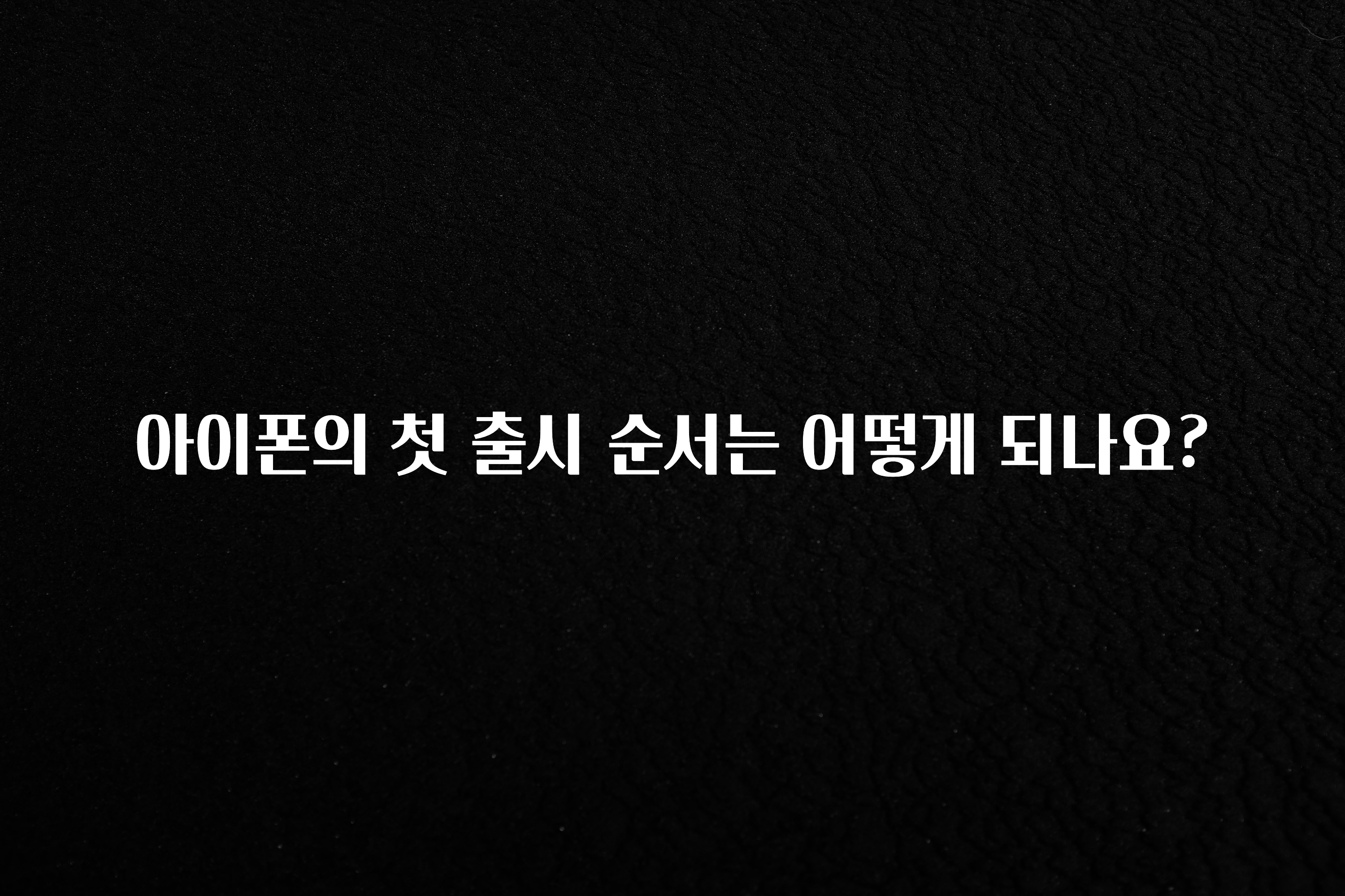 아이폰의 첫 출시 순서는 어떻게 되나요?