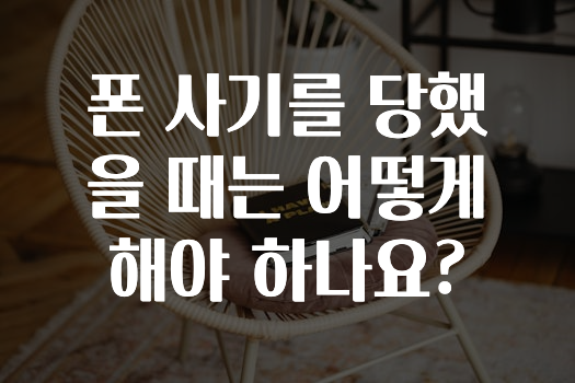 폰 사기를 당했을 때는 어떻게 해야 하나요?