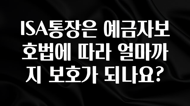 ISA통장은 예금자보호법에 따라 얼마까지 보호가 되나요?