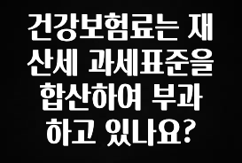 건강보험료는 재산세 과세표준을 합산하여 부과하고 있나요?