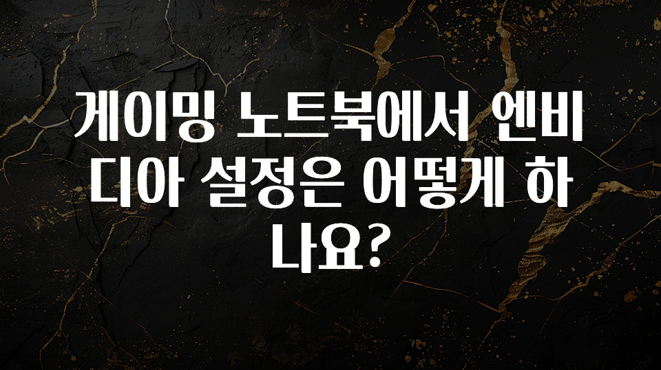 게이밍 노트북에서 엔비디아 설정은 어떻게 하나요?