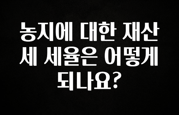 농지에 대한 재산세 세율은 어떻게 되나요?