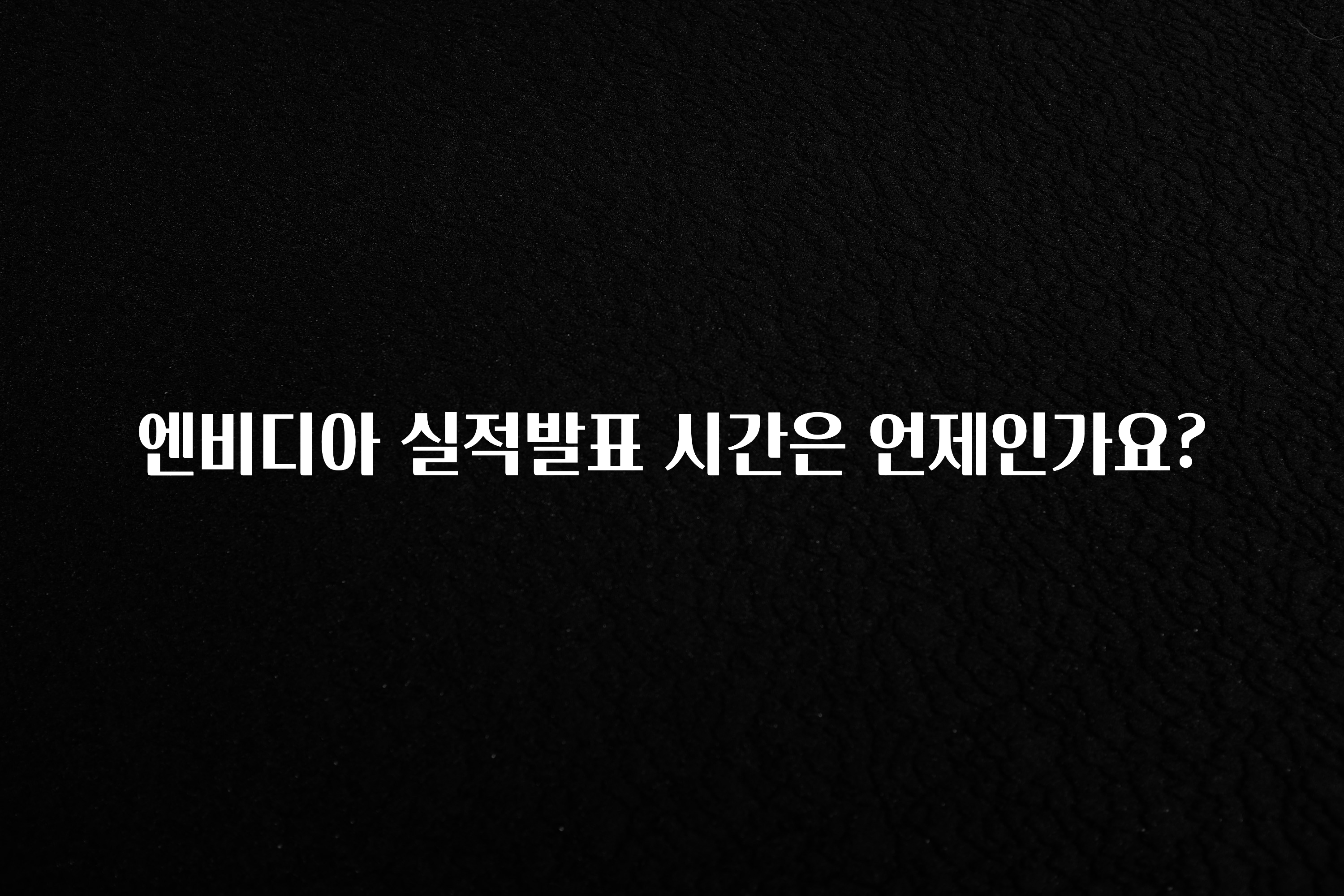 엔비디아 실적발표 시간은 언제인가요?