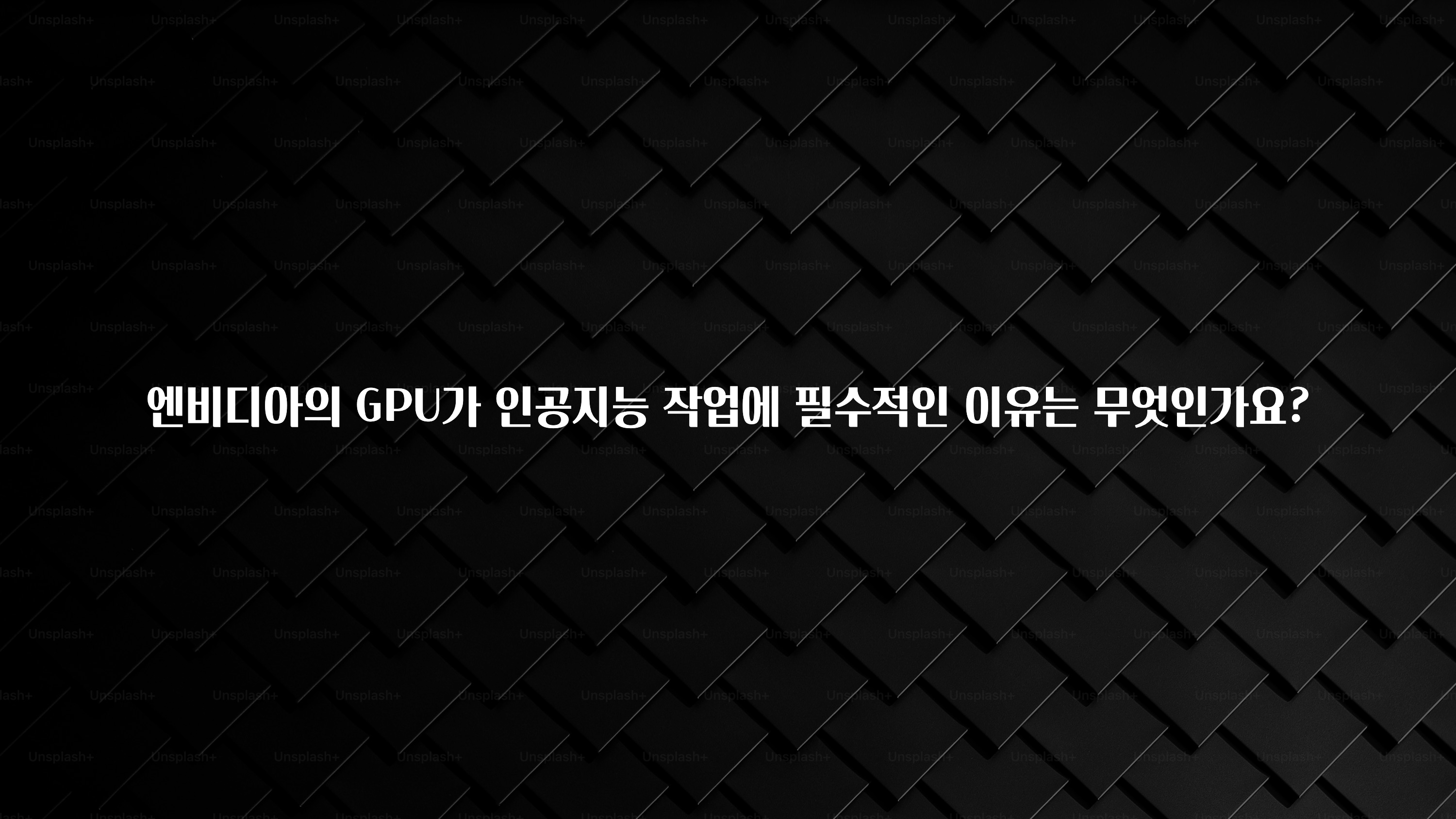 엔비디아의 GPU가 인공지능 작업에 필수적인 이유는 무엇인가요?