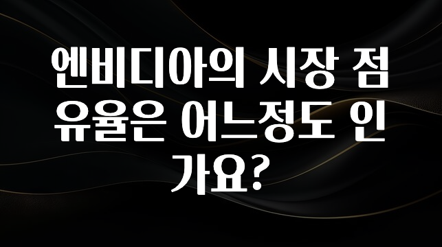 엔비디아의 시장 점유율은 어느정도 인가요?