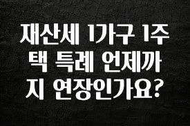 재산세 1가구 1주택 특례 언제까지 연장인가요?