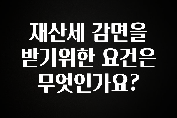재산세 감면을 받기위한 요건은 무엇인가요?