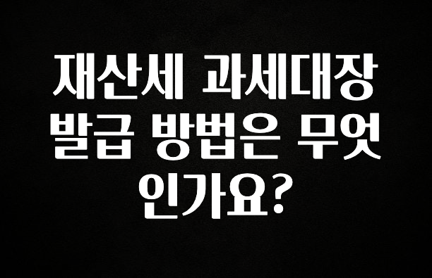 재산세 과세대장 발급 방법은 무엇인가요?