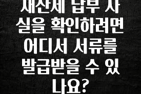 재산세 납부 사실을 확인하려면 어디서 서류를 발급받을 수 있나요?