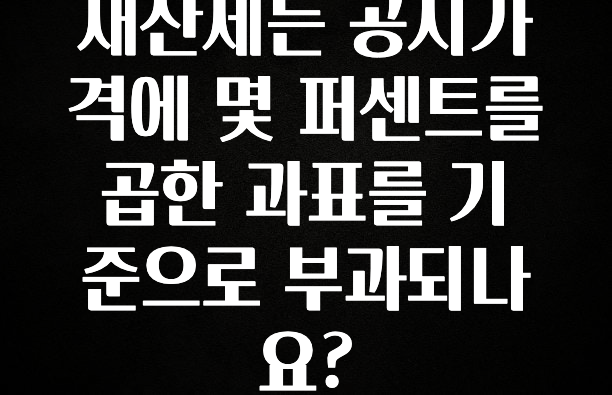 재산세는 공시가격에 몇 퍼센트를 곱한 과표를 기준으로 부과되나요?