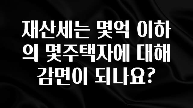재산세는 몇억 이하의 몇주택자에 대해 감면이 되나요?