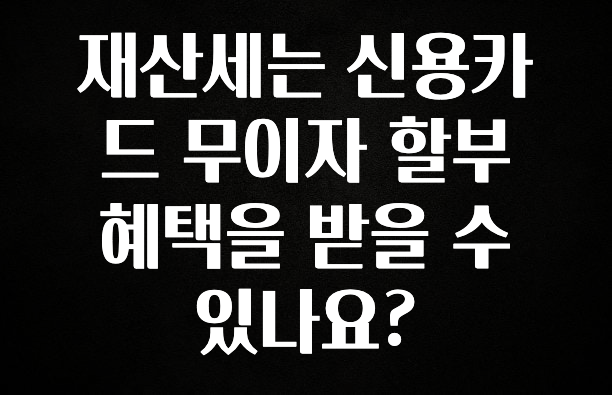 재산세는 신용카드 무이자 할부 혜택을 받을 수 있나요?