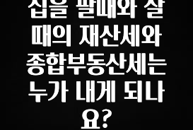 집을 팔때와 살때의 재산세와 종합부동산세는 누가 내게 되나요?